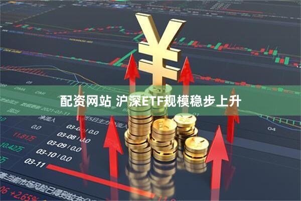 配资网站 沪深ETF规模稳步上升