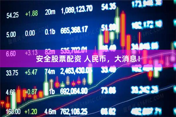 安全股票配资 人民币，大消息！